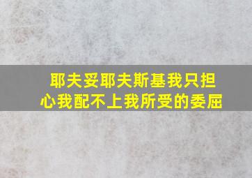 耶夫妥耶夫斯基我只担心我配不上我所受的委屈