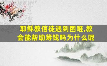 耶稣教信徒遇到困难,教会能帮助筹钱吗为什么呢