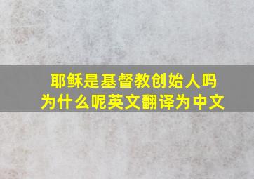 耶稣是基督教创始人吗为什么呢英文翻译为中文