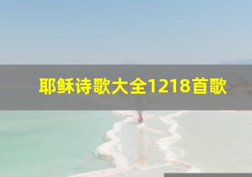 耶稣诗歌大全1218首歌