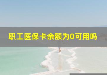 职工医保卡余额为0可用吗