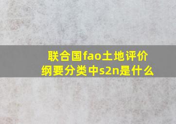 联合国fao土地评价纲要分类中s2n是什么