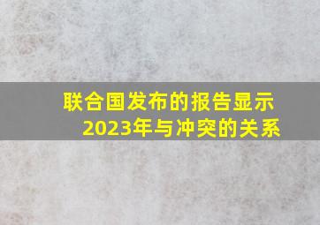 联合国发布的报告显示2023年与冲突的关系