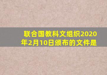 联合国教科文组织2020年2月10日颁布的文件是