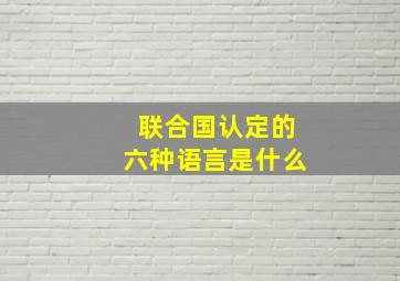 联合国认定的六种语言是什么