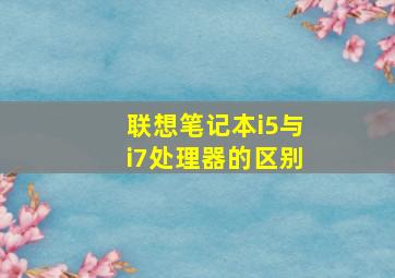 联想笔记本i5与i7处理器的区别