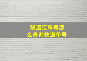 联运汇单号怎么查询快递单号