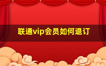 联通vip会员如何退订