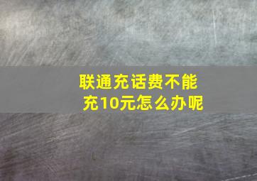 联通充话费不能充10元怎么办呢