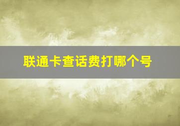 联通卡查话费打哪个号