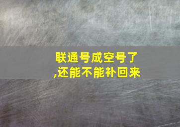 联通号成空号了,还能不能补回来