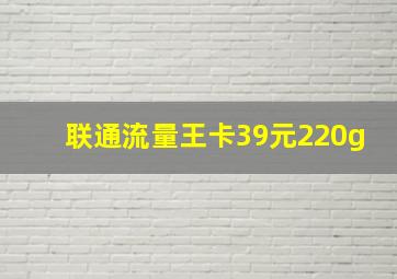 联通流量王卡39元220g