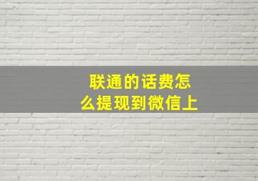 联通的话费怎么提现到微信上