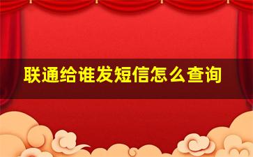 联通给谁发短信怎么查询