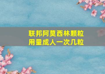 联邦阿莫西林颗粒用量成人一次几粒