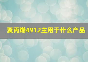 聚丙烯4912主用于什么产品