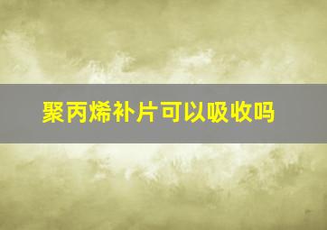 聚丙烯补片可以吸收吗