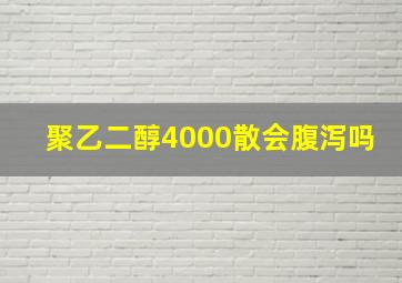 聚乙二醇4000散会腹泻吗