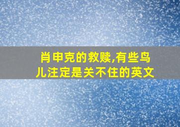 肖申克的救赎,有些鸟儿注定是关不住的英文