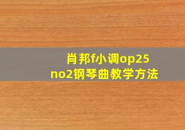 肖邦f小调op25no2钢琴曲教学方法