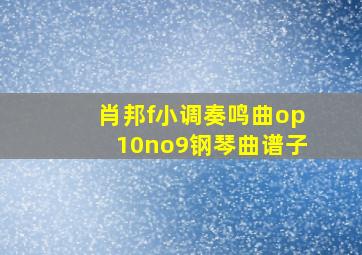 肖邦f小调奏鸣曲op10no9钢琴曲谱子