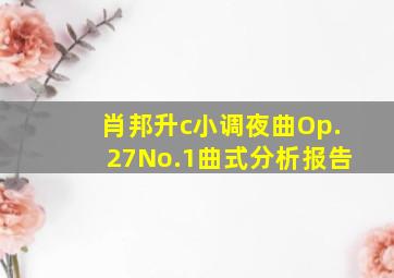 肖邦升c小调夜曲Op.27No.1曲式分析报告