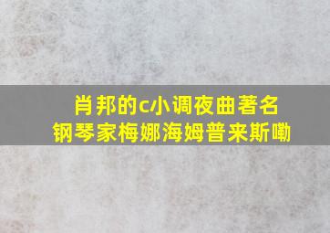 肖邦的c小调夜曲著名钢琴家梅娜海姆普来斯嘞