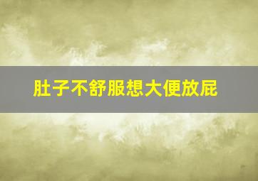 肚子不舒服想大便放屁