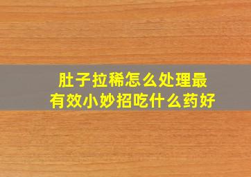 肚子拉稀怎么处理最有效小妙招吃什么药好