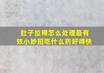 肚子拉稀怎么处理最有效小妙招吃什么药好得快