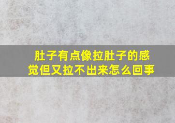 肚子有点像拉肚子的感觉但又拉不出来怎么回事