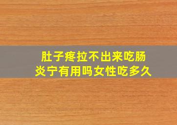 肚子疼拉不出来吃肠炎宁有用吗女性吃多久