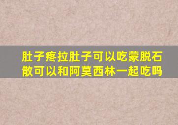 肚子疼拉肚子可以吃蒙脱石散可以和阿莫西林一起吃吗