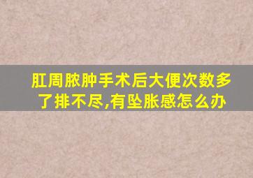 肛周脓肿手术后大便次数多了排不尽,有坠胀感怎么办