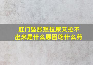 肛门坠胀想拉屎又拉不出来是什么原因吃什么药