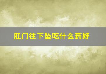 肛门往下坠吃什么药好