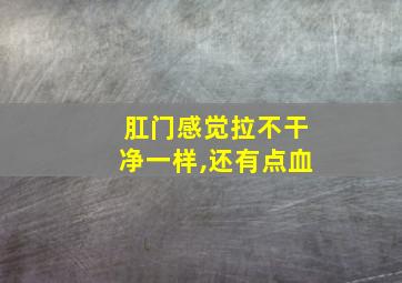 肛门感觉拉不干净一样,还有点血