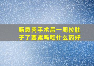 肠息肉手术后一周拉肚子了要紧吗吃什么药好