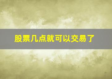 股票几点就可以交易了