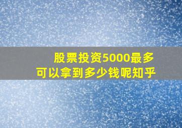 股票投资5000最多可以拿到多少钱呢知乎