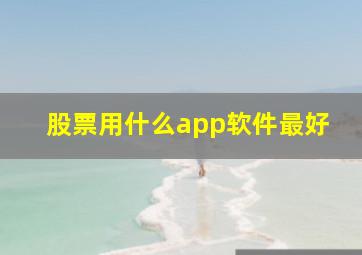 股票用什么app软件最好