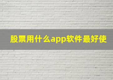 股票用什么app软件最好使