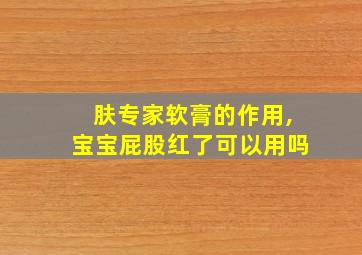 肤专家软膏的作用,宝宝屁股红了可以用吗