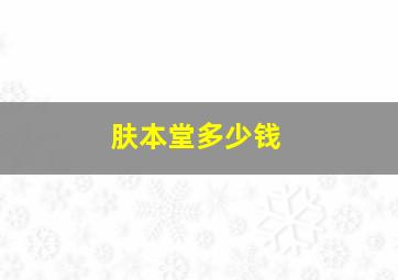 肤本堂多少钱