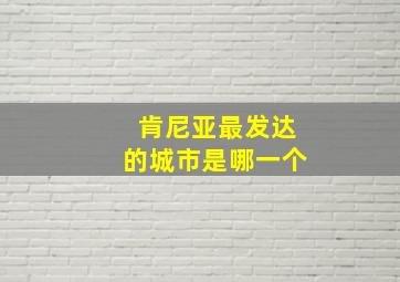 肯尼亚最发达的城市是哪一个