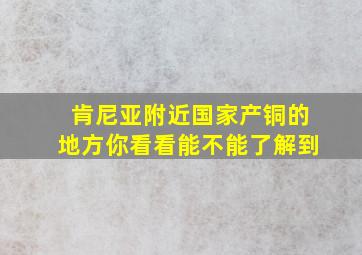 肯尼亚附近国家产铜的地方你看看能不能了解到