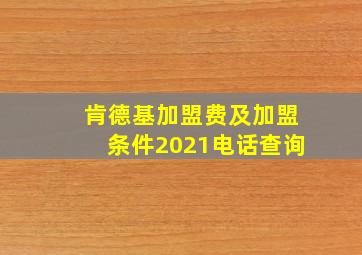 肯德基加盟费及加盟条件2021电话查询