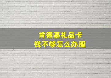 肯德基礼品卡钱不够怎么办理