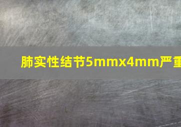 肺实性结节5mmx4mm严重吗