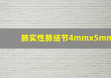 肺实性肺结节4mmx5mm